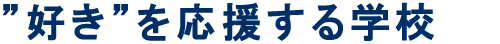 ”好き”を応援する学校